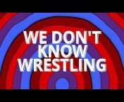 We Don&#39;t Know Wrestling