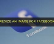 How to resize an image for Facebook using CS6 Photoshop. Use 2048 / 960 / 720.