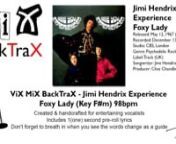 ViX MiX BackTraX - Jimi Hendrix Experience - Foxy Lady (Key F#m) 98bpm Original InstrumentalnnCreated &amp; edited to entertain an audience beyond karaoke!ViC © 2019nnThe reason I create these BackTraX is beccause I can&#39;t stand hearing entertainers, karaoke singers &amp; live bands using inferior backing tracks.nIn the case of live bands it&#39;s more of them winging it on songs that they don&#39;t have Keys, Brass or Quality Backing Vocals for.nI&#39;d sooner hear the original artist &amp; the original
