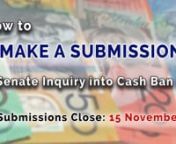 Here are instructions on making a submission and suggestions on what to include.Submissions close 15 November.nnEMAIL: economics.sen@aph.gov.aunSUBJECT: Submission on Currency (Restrictions on the Use of Cash) Bill 2019nnMore Info: https://cecaust.com.au/campaigns/stop-cash-ban-bill