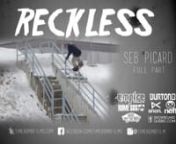 We are proud to show you the first part of our movie from last winter. Sebastien definitely kill every spot he hit and this is just the beginning.nnCheck out his first snowboard part ever filmed from &#39;&#39;RECKLESS&#39;&#39; nnnWe spent the last season searching for new spots and killed the old ones all around the big province of Quebec.nReckless is a 6 months project of hard shovelling, long sessions, crappy food and cheap beer. All this hard work paid off just to get a good feeling of landing a trick, c