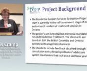 Janis Cramp, Project Lead and Senior Manager, Member Relations &amp; Projects, Addictions &amp; Mental Health Ontario, highlights the project&#39;s main messages, including theprovincial standards for adult residential treatment and policy implications.nnFor more information, visit: http://eenet.ca/dtfp/residential-support-services-evaluation-project/