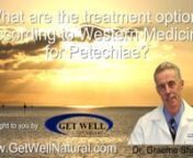 Petechiae Treatment Options According to Western Medicinenhttp://www.getwellnatural.com/itp-kit.aspxnClick the link above to learn more about dietary herbal approaches to platelet health.nnDr. Graeme Shaw MD, integrative medicine practitioner, answers the question:nnWhat are the Petechiae Treatment Options According to Western Medicine?nnDr. Shaw&#39;s answer: nnTreatment for petechiae according to Western Medicine is usually targeted at the suspected cause of the petechia. nnSo if someone who is su