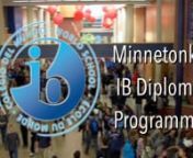 Minnetonka High School is proud to introduce its International Baccalaureate Diploma Programme.The IB Programme was originally developed in Europe to provide an international standard of excellence and intellectual rigor for college-bound students world-wide.IB is a deep, thought-provoking course of study during the junior and senior year.IB graduates are among the top-tier college recruits in the world. nnStudents in tenth grade are invited to apply for the IB program at the same time tha