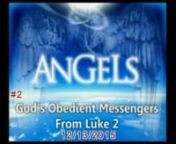 Angels - Morning Series December 2015 - # 2 - God’s Obedient Messengers 2015/12/13nLuke 2:8-15n Have you ever been given a message from someone and come to find out, it either wasn’t the entire message or maybe the person telling you added their own twist on it, which changed its meaning?n There are countless examples in history, like the charge of the British Light Brigade in 1854, where the word ‘change’ was wrote down as ‘charge’ and the light cavalry charged the Russian a