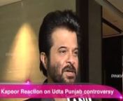 Anil Kapoor Reaction on Udta Punjab controversy from aliabhatt