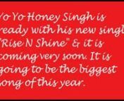 Yo Yo Honey Singh is ready with new song Rise N Shine which is coming very soon. He wrote this song during his illness. For all the latest updates on song lyrics &amp; their videos please visit our website.nnWebsite - http://www.lyricshawa.com/nFacebook - https://www.facebook.com/Lyircs123/nTwitter – https://twitter.com/LyricsHawanPinterest - https://in.pinterest.com/lyricshawa/hindi-and-punjabi-songs/