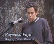 Raymond Foye is an author, editor, small press publisher, and art curator based in New York City,nhttp://www.raymondfoye.info/nnTHE GREGORY CORSO MEMORIAL - March 11, 2001nGregory Corso was a key member of the Beat movement, a group of convention-breaking writers who were credited with sparking much of the social and political change that transformed the United States in the 1960s. Corso&#39;s spontaneous, insightful, and inspirational verse once prompted fellow Beat poet Allen Ginsberg to describe