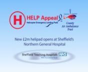 Help AppealSheffield Hospital nThanks to the HELP Appeal, a brand-new state-of-the-art helipad has officially been opened by Prince Andrew, in the grounds of the Northern General Hospital in Sheffield to serve those who are critically ill or have life-threatening injuries.nnThis new facility will enable patients from across the Sheffield, South Yorkshire and the wider East Midland region to be transported from helicopter to A&amp;E rapidly, and receive life saving medical treatment.nnnFunding