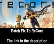 ReCore won’t Start on windows 7nLink to Patch - http://recorefix.freeblog.site/nnGame description ReCorenReCore is an ambitious project in the genre of action-adventure. Development of the game is Keiji, ... (author of a series of Mega Man) and Studio Armature Studio, where staff once had a hand in creating the cult of the Metroid franchise.nThe music for the game will be written by Chad Seyter, famous for symphonic treatments soundtracks Pokemon and The Legend of Zelda.nReCore the action take