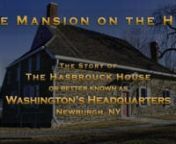 The Mansion on the Hill - The Story of Washington's Headquarters, Newburgh, NY - Full Version from kevin hill