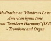 “Wondrous Love” is the hymn tune name for a folk melody that was published in the 1840 shape-note hymnal, Southern Harmony, to accompany a text by an anonymous author that expresses his awe at the wondrous love of Christ, who “laid aside his crown” to suffer death and rise again to save humanity from the eternal consequences of sin and death. It was later published in the other great 19th-century shape-note hymnal, The Sacred Harp, and since the mid-20th century has become widely known t