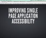 At the January 20, 2015 Austin Accessibility and Inclusive Design Meetup, I presented on single page app accessibility. Single-page application(SPA) architecture is increasingly common on the web. They are easy to set up and provide an improved user experience by not having to reload and re-render the entire UI for every new view. From an accessibility standpoint, SPA&#39;s are inherently inaccessible, but with some foresight and understanding, the accessibility of these applications can be greatly