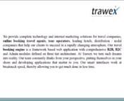 Trawex Technologies Pvt Ltd Hotel online Reservation system is designed to easily simplify the booking process and allow you to get on with managing your business. OurHotel Booking Software is a perfect solution for small to mid-sized hotels and resorts. Exclusive Hotels are always being available on Trawex Hotels B2B and Hotels B2C systems at no extra charge.