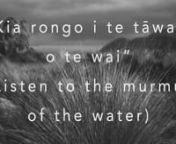 Kia rongo i te tāwara o te wai (Listen to the murmur of the water)nSight: Ben WoollennSound: Jeremy MayallnFeaturing taonga puoro by Horomona Horo