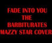 Fade Into You (Mazzy Star Cover) by The Barbiturates