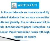 Writekraft Research and Publications LLP was initially formed, informally, in 2006 by a group of scholars to help fellow students. Gradually, with several dissertations, thesis and assignments receiving acclaim and a good grade, Writekraft was officially founded in 2011 . Since its establishment, Writekraft Research &amp; Publications LLP is Guiding and Mentoring PhD Scholars.nn Our Missionn“To provide breakthrough research works to our clients through Perseverant efforts towards creativity an