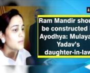 Barabanki (UP), Nov 01 (ANI): Samajwadi Party patriarch Mulayam Singh Yadav’s daughter-in-law Aparna Yadav also jumped into disputed Ram Janmabhoomi-Babri Masjid issue. Showing her trust on the Supreme Court’s decision, she emphasised on the construction of Ram Temple in Ayodhya.“I have faith in the Supreme Court. My opinion is that Ram Mandir should be constructed in Ayodhya,” said Yadav.