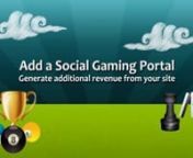 Add a Social Gaming Portal Generate additional revenue from your site n1) Add a social gaming portal to your site n2) Why a social gaming portal? Well social games are fun and addictive. Your gaming portal comes with fun multiplayer and single player games to keep your users engaged n3) Players stay longer on your site They come back to your site more often, generating more page views With our Facebook integration, players can invite their friends to play and to compete against n4) Generate more