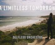 You and I can begin to live in a Limitless Tomorrow. nnSelfless Orchestra weave their song across the vast environments of Western Australia as a poem is read by members of our community who have protected, restored and fought for the ideals of a clean, sustainable future for us all.nnWritten and Directed by Steven AlyiannFeaturing the music of Selfless Orchestrann...nnFeaturing the work of the following communities:nnActivate the WheatbeltnGabbin, Western AustraliannSignificant clearing of much