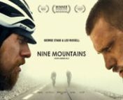 The journey of two cyclists (Leo Russell &amp; George Stagg) on a mission to climb the 9 most challenging and notorious mountains in Europe. From Austria To Spain, Nine Mountains is an adventure of brutality and beauty exploring the limits of the mind and body.nnThe boys cycled over 3,200km from blistering snowstorms to scorching deserts whilst ascending the equivalent of eight times the height of Everest. The film follows a never been done route with the aim to raise £100,000 towards men&#39;s men