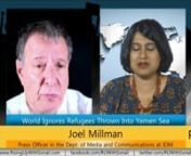 GUEST: Joel Millman, Press Officeru2028Department of Media &amp; Communications at the International Organization for MigrationnnBACKGROUND: The war in Yemen has claimed many lives through bombing and starvation. Yet there is another component of the war that is getting even less attention - how refugees from Ethiopia and Somalia are risking their lives to board boats and cross the Yemen Sea to arrive in the chaotic, war-torn nation seeking jobs in neighboring Gulf states.n nThat phenomenon was