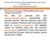 Personal Loan Company in Mumbai Maharashtra India Tirupati Invest Servicesnhttp://tirupatiinvestservices.com/nPersonal loans are provided at low and flexible interest rates by Tirupati Invest Services in India. With fast and easy procedure, you can get personal loan for your personal uses such as for home renovation, education, wedding, travel, business etc. Our finance company satisfies the customers and helps to fulfill financial needs of self employed and salaried person. nn nnPersonal Loan C