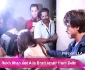Shah Rukh Khan and Alia Bhatt return from Delhi from aliabhatt
