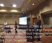 Jeffery Wong, Senior Applications Manager, PeopleSoft Systems Group - University of California System. Mr. Wong discussses the pragmatic approach the University of California Office of the President (UCOP) pursued for one of the world’s largest PeopleSoft HCM 9.2 implementations hosted by Oracle Managed Cloud Services, for the UCPath project (UC Payroll, Academic Personnel, Timekeeping &amp; Human Resources).