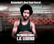 RAYMOND LEWIS: L.A. LEGEND is a critically acclaimed documentary that tells the incredible story of a basketball phenom from Watts, California who many believe was blackballed from the NBA in the’70s –and his unlikely and heartbreaking journey in becoming a hoops legend. (Documentary, Sports, Biography. Directed by Ryan Polomski; Produced by Beach City Media and Retro Bros Productions).nnAvailable For Digital Rent or Purchaseon ITunes, Amazon Video Direct, Roku, Google Play, XBox and oth
