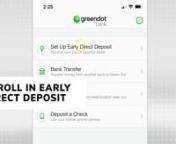 Set up early direct deposit for your paycheck or government benefits check to get your money early with the Green Dot Account. No paper checks. No check cashing fees. And you can get your money early! The only thing better than getting your paycheck, is getting it sooner. With Green Dot your paycheck could show up in your account up to 2 days before payday, and government benefits money could be in your account up to 4 days before benefits day.nJust go to the direct deposit tab and select Set