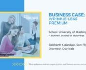 Business Name:nWrinkle-Less PremiumnnSchool: nUniversity of Washington - Bothell School of BusinessnnMBA Team:nSiddharth Kadandale, Sam Plotkin, Dharmesh ChuriwalannWhen top business students compete to drive small business success, everyone wins.nnMade possible by sponsor RingCentral.