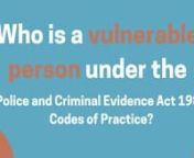 This video explains who is considered a vulnerable person under the Police and Criminal Evidence Act 1984 Codes of Practice (from August 2018 onwards)