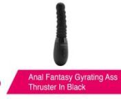 https://www.pinkcherry.com/products/anal-fantasy-gyrating-ass-thruster (PinkCherry US)nnnIt thrusts, it vibrates AND it warms up- in short, the feature-packed Gyrating Ass Thruster is a total orgasmic powerhouse always at the ready. Sleek, lightweight and totally portable, the Thruster is super-versatile and perfect for both alone time or coupled-up situations.nnYou or your partner will be glad of the firm, easy-grip handle once the Thruster&#39;s thrusting (obviously!), gyrating and vibrating actio