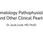 Dermatology Pathophysiology and Other Clinical Pearls lecture by Lecturer Dr. Jacob Levitt, MD, FAAD. Went live on zoom January 13th, 2022.