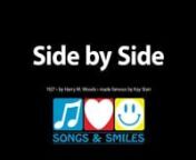 Singalong version of “Side by Side” by Harry M. Woods. This song was originally published in 1927 and is in the public domain. We created a new recording for this video. The song has been recorded by many wonderful singers, but is best known from a 1953 recording by Kay Starr.nnSongs &amp; Smiles is a 501(c)(3) nonprofit organization built with the mission of keeping families connected during the Alzheimer&#39;s journey.nnOur singalongs are designed to be fun for the whole family, including love