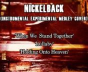 Nickelback - When We Stand Together, Lullaby & Holding Onto Heaven (Instrumental Medley Cover) from lullaby nickelback