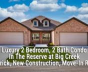 BRAND NEW ALL BRICK LUXURY CONDOMINIUM IN THE RESERVE AT BIG CREEK. 2 BD, 2 BA, 2 CAR GAR.1430 sf, OPEN CONCEPT, GREAT ROOM, 9’ CEILINGS, STAINLESS APPLIANCES, GRANITE COUNTERTOPS, RECESSED LIGHTING, LUXURY VINYL PLANK FLOORING AND MUCH MORE. The location is so special, part of our premier Country Club and Golf Course community, out of the way and yet minutes to shopping, restaurants, businesses and medical. This home is luxury living at its best, loaded with high-end features and finishes. La