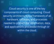 Cloud security is one of the key components of cloud computing. Cloud security architecture is a framework of all hardware, software, and processes needed to protect information, data, and applications processed through or within the cloud. The goal of cloud security is to maintain security throughout all layers of cloud computing so valuable data will stay protected.nnnElements of Cloud Security ArchitecturenWhen creating cloud security architecture, there are several elements to consider.nSecu
