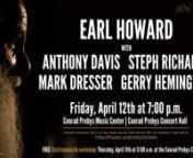 Anthony Davis and The Cecil Lytle African and African-American Music Endowment Initiative presents composer/performer EARL HOWARD in concert. nEARL HOWARD (synthesizers, saxophone) will perform with ANTHONY DAVIS (piano), STEPH RICHARDS (trumpet), MARK DRESSER (double bass), and GERRY HEMINGWAY (drums). nnEarl Howard&#39;s music showcases real-time processing of ensemble instruments, crafting a seamless electro-acoustic soundscape. The upcoming concert will present a variety of works for the ensembl