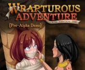 Wrapturous Adventure - Pre-Alpha Demo is available on sites like Itch.io -&amp;- GameJoltnnTreasure hunter Yui attempts to raid a buried pyramid only to be captured by its vengeful owner. Stripped and almost completely mummified, she will have to navigate a vast tomb of devious puzzles and traps driven by the lewd minds of the pharaoh that is stuck in the tomb, her loyal lackeys, and her even more loyal playthings. Play as either Yui or her Spirit guide in an attempt to escape the tomb - Or just