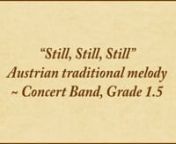 (Sheet music avaialble for purchase and download — visit www.conspiritomusic.com)nn“Still, Still, Still” is an Austrian carol and lullaby, with melody thought to be a folk tune from the district of Salzburg. The tune appeared for the first time in 1865 in a folksong collection of Vinzenz Maria Süß (1802–1868), founder of the Salzburg Museum. nnThis arrangement of the traditional tune offers young and developing bands the opportunity to develop musical expression in a legato style and t
