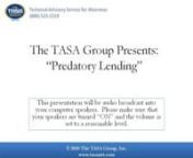 On Wednesday, March 24, 2010, at 2 p.m. EST, The TASA Group, Inc. (TASA), in conjunction with commercial and consumer banking expert Jim Lynn, presented a free, one-hour interactive webinar on predatory lending. During this event, our presenter covered the following:nn1. Definition and Examples of Predatory Lending n2. The Role of the Residential Mortgage Loan Broker n3. The Equal Credit Opportunity Act n4. Full Documentation vs. Low Documentation Loans n5. Foreclosure Rescue n6. Mortgage Fraud