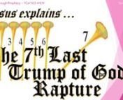 THE TRUMPET CALL! 020 Jesus explains The 7TH LAST TRUMP OF GOD RAPTURE! My Word says that when the 7th trump begins to sound, the mystery of God shall be finished, as declared to my servants the prophets (Rev10:7). Many who teach from my Word claim that the 7th trump could not be the last trump of God that sounds at the Rapture (Rev10:7 1Cor15:52 1Thess4:16 KJV). Many who teach from my Word claim that because Paul wrote of the mystery of the Rapture before John wrote the book of Revelation, Paul
