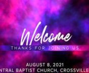 CBC Worship Service August 8, 2021nCentral Baptist Church in Crossville TNnWelcome / BaptismnWorship Songs: The Father&#39;s House / Christ Be Magnified / Above All / Great is Thy FaithfulnessnMessage: