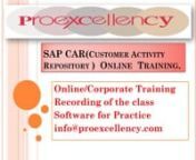 Proexcellency provides SAP CARonlinetraining.nSAP Customer Activity Repository (CAR) is a foundation that collects transactional data that was previously spread over multiple independent applications in diverse formats. SAP CAR offers real time insights into Inventory, On-shelf availability, Omnichannel sales across all channels,and the list goes on. SAP CAR is powered by SAP HANA’s real-time computing capability to provide Point Of Sale data transfer from stores to the SAP CAR platform