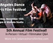 We&#39;re Back In Person! Join Us For Our 5th Annual Film Festival!nAbout this eventnA night of dance films at Mimoda Studio!nLos Angeles Dance Shorts Film Festival is an event featuring short dance films from around the world!nnDoors Open @ 7:30 PMnnScreening Starts @ 8 PMnhttps://www.eventbrite.com/e/la-dance...nnWe are thrilled to share a total of 18 wonderful films! After the screening, a short filmmaker Q&amp;A and award ceremony will follow.nnEdited by: Olivia Mia OrozconMusic: acadjmiannFilms
