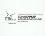 Takahiko Iimura: Aiueonn Six FeaturesnIz leta 1996 so posnetki inštalacije Aiueonn Six Features, ki jo je sestavljalo šest monitorjev. Njen avtor jejaponski umetnik Takahiko Limura, ki je s svojo prisotnostjo na 2. festivalu potrjeval resen mednarodni značaj prireditve.nTakahiko Iimura je animiral vizualne podobe šestih japonskih samoglasnikov, enakih v japonskih pismenkah in latinici. Pri kombiniranju komičnega in absurdnega je izdelal šest smešnih obrazov, ki jih krmili sistem G (Sony