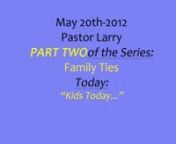 May 20th 2012 - Pastor Larry Hasmatali - SERIES: Family Ties -PART TWO:Kids Today... from hasmatali