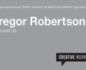December 7, 2012 was a special edition of CreativeMornings/Vancouver as Mayor Gregor Robertson was our featured speaker—the first mayor to take of their politician&#39;s hat and talk about creativity at any CM chapter worldwide. This was also the month we hosted our first